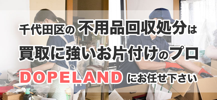 千代田区の不用品処分は買取にも強いお片付けのプロDOPELANDにお任せ！