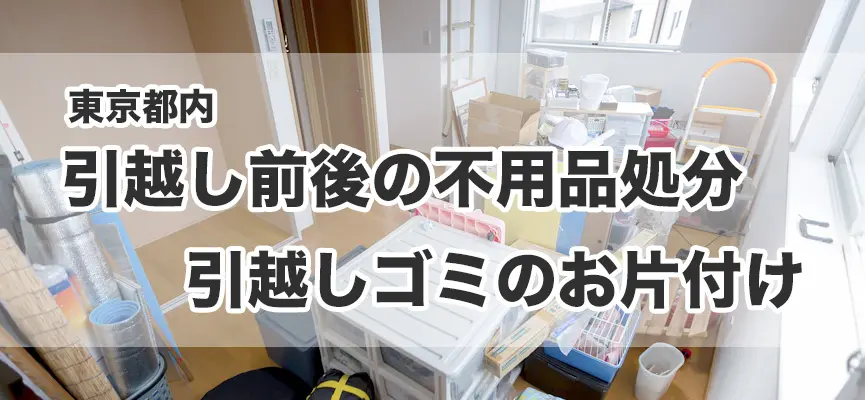 東京都内のお引越し前後の不用品処分・引越しゴミのお片付け